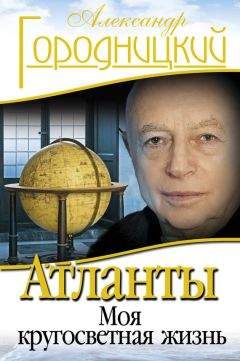 Александр Городницкий - Атланты. Моя кругосветная жизнь