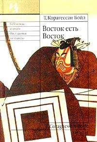 Т. Корагессан Бойл - Восток есть Восток