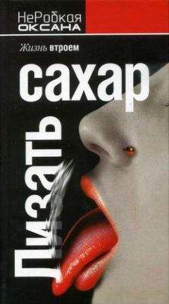 Оксана НеРобкая - Лизать сахар. Жизнь втроем