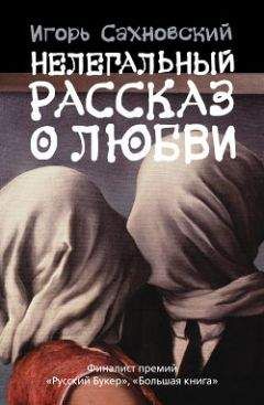 Игорь Сахновский - Нелегальный рассказ о любви (Сборник)