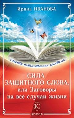 Ирина Иванова - Сила защитного слова, или Заговоры на все случаи жизни