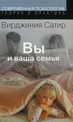 Вирджиния Сатир - Вы и ваша семья: Руководство по личностному росту