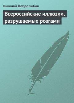 Николай Добролюбов - Всероссийские иллюзии, разрушаемые розгами