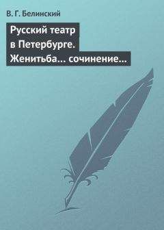 Виссарион Белинский - Русский театр в Петербурге. Женитьба… сочинение Н. В. Гоголя (автора «Ревизора»). Русская боярыня XVII столетия… Соч. П. Г. Ободовского