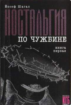Йосеф Шагал - Ностальгия по чужбине. Книга первая