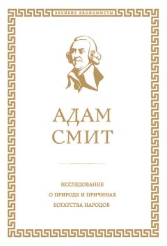 Адам Смит - Исследование о природе и причинах богатства народов
