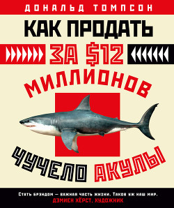 Как продать за $12 миллионов чучело акулы. Скандальная правда о современном искусстве и аукционных домах - Томпсон Дональд