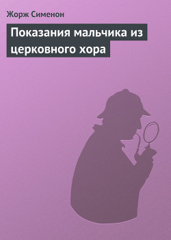 Показания мальчика из церковного хора - Сименон Жорж