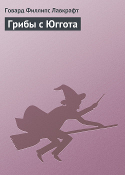 Грибы с Юггота - Лавкрафт Говард Филлипс