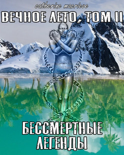 Вечное Лето, Том II: Бессмертные Легенды (СИ) - Macrieve Catherine