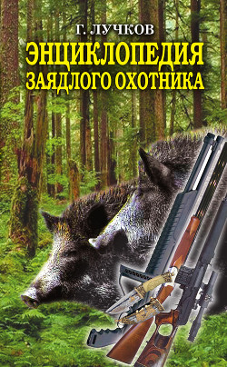 Энциклопедия заядлого охотника. 500 секретов мужского удовольствия - Лучков Геннадий Борисович