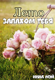 Лето запахом тебя (СИ) - Мэй Инна