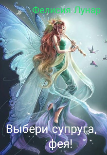 Выбери супруга, фея! (СИ) - Лунар Фелисия