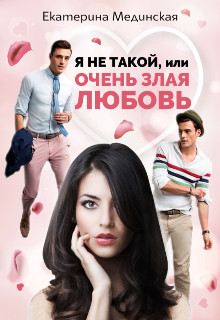 Я не Такой, или Очень злая любовь (СИ) - Мединская Екатерина