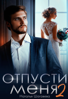 Отпусти меня 2 (СИ) - Шагаева Наталья
