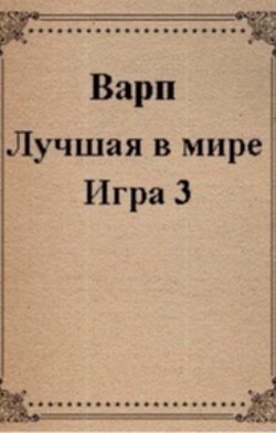 Лучшая в мире Игра 3 (СИ) - "Варп"