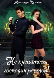 Не кусайтесь, господин ректор! (СИ) - Чиликина Александра
