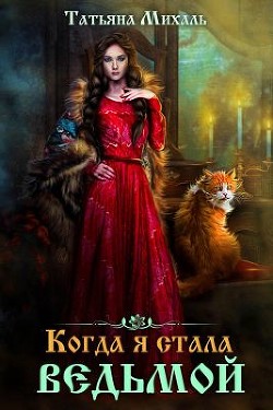 Когда я стала ведьмой (СИ) - Михаль Татьяна