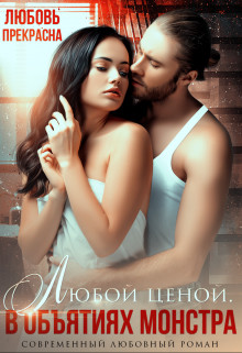 В объятиях монстра. Любой ценой (СИ) - Прекрасна Любовь