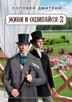 Живи и ошибайся 2 (СИ) - Соловей Дмитрий "Dmitr_Nightingale"