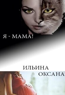 Я - мама! (СИ) - Ильина Оксана Александровна "oksana.il"
