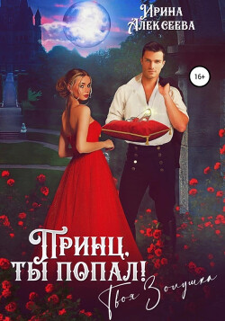 Принц, ты попал! Твоя Золушка (СИ) - Алексеева Ирина Сергеевна