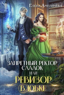 Запретный ректор сладок, или Ревизор в юбке (СИ) - Амеличева Елена