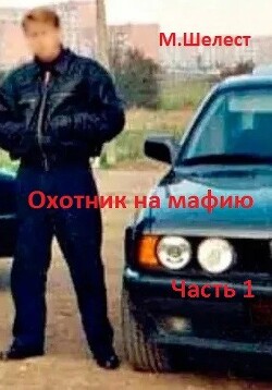 Охотник на мафию. Часть 1 (СИ) - Шелест Михаил Васильевич