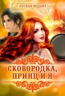 Сковородка, принц и я (СИ) - "Лесная Ведьма"
