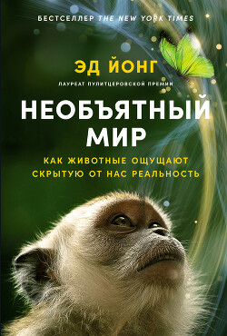 Необъятный мир: Как животные ощущают скрытую от нас реальность - Йонг Эд