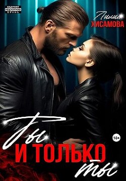 Ты и только ты (СИ) - Хисамова Лилия