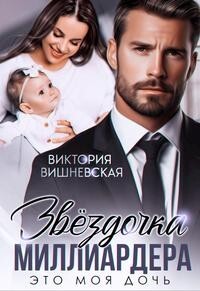 Звездочка миллиардера. Это моя дочь! (СИ) - Вишневская Виктория