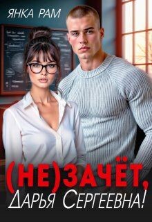 ( Не)зачёт, Дарья Сергеевна! (СИ) - Рам Янка "Янка-Ra"