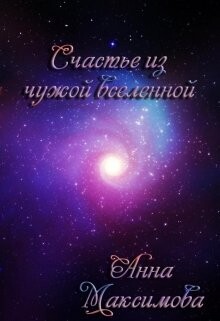 Счастье из чужой вселенной (СИ) - Максимова Анна "Анна Дарк"