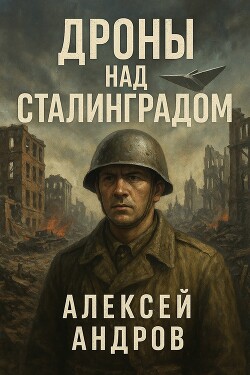 Дроны над Сталинградом (СИ) - Андров Алексей