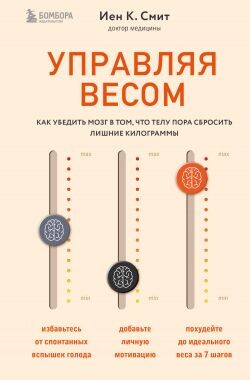 Управляя весом: как убедить мозг в том, что телу пора сбросить лишние килограммы - Смит Иен