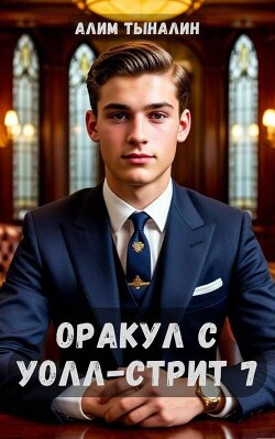 Оракул с Уолл-стрит 7 (СИ) - Тыналин Алим