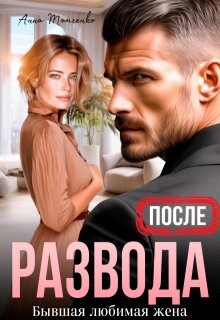 После развода. Бывшая любимая жена (СИ) - Томченко Анна
