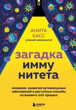 Загадка иммунитета. Механизм развития аутоиммунных заболеваний и доступные способы остановить этот процесс - Касс Анита