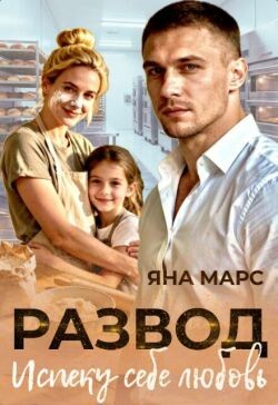 Развод. Испеку себе любовь (СИ) - Марс Яна