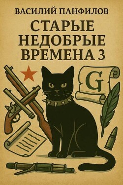 Старые недобрые времена 3 (СИ) - Панфилов Василий Сергеевич "Маленький Диванный Тигр"