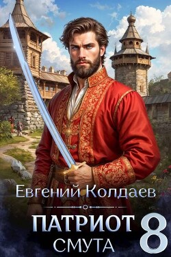 Патриот. Смута. Том 8 (СИ) - Колдаев Евгений Андреевич