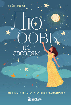 Любовь по звездам. Не упустить того, кто тебе предназначен - Роуз Кейт