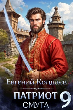 Патриот. Смута. Том 9 (СИ) - Колдаев Евгений Андреевич