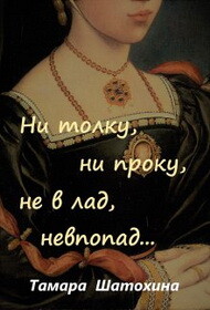 Ни толку, ни проку, не в лад, невпопад... (СИ) - Шатохина Тамара