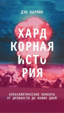 Хардкорная история. Апокалиптические моменты от древности до наших дней - Карлин Дэн