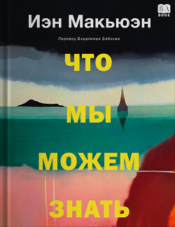 Что мы можем знать - Макьюэн Иэн Расселл