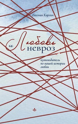 Любовь и невроз. Путеводитель по вашей истории любви - Карлин Евгения Александровна