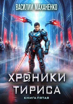 Хроники Тириса. Книга 5 (СИ) - Маханенко Василий Михайлович